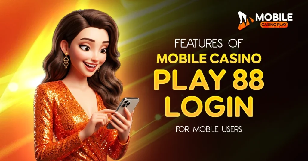 Features of Mobile Casino Play 88 Login for Mobile Users